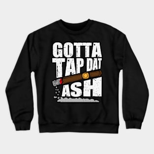 Cigar Lovers Gotta Tap Dat Ash Funny Cigar Smoking Crewneck Sweatshirt